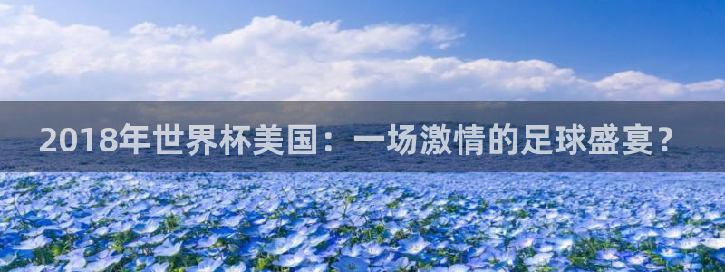 世界杯直播平台:2018年世界杯美国:一场激情的足球盛宴?