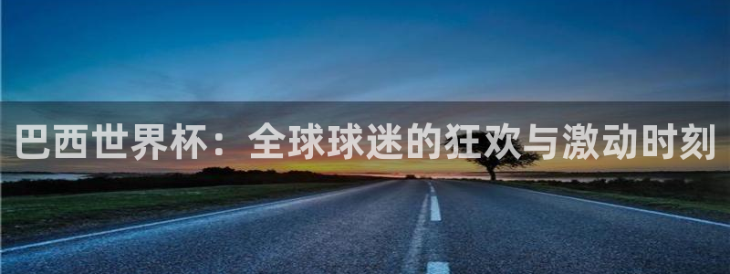 世界杯亚洲区预选赛:巴西世界杯:全球球迷的狂欢与激动时刻